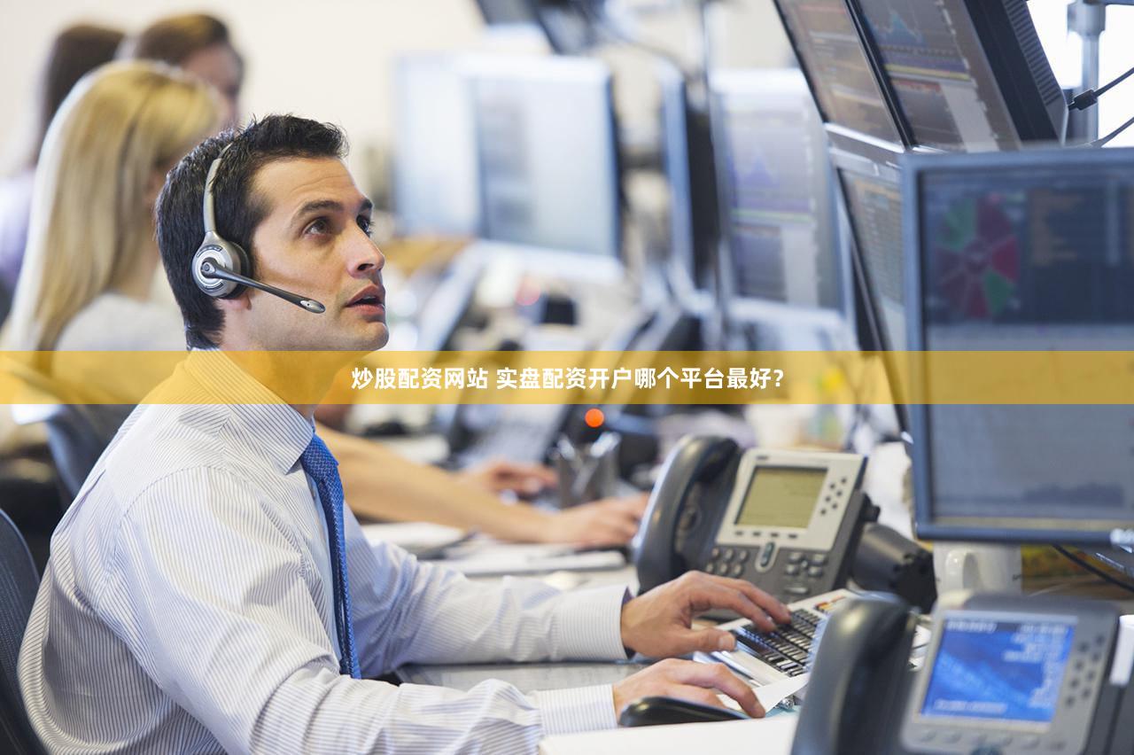 炒股配资网站 实盘配资开户哪个平台最好？