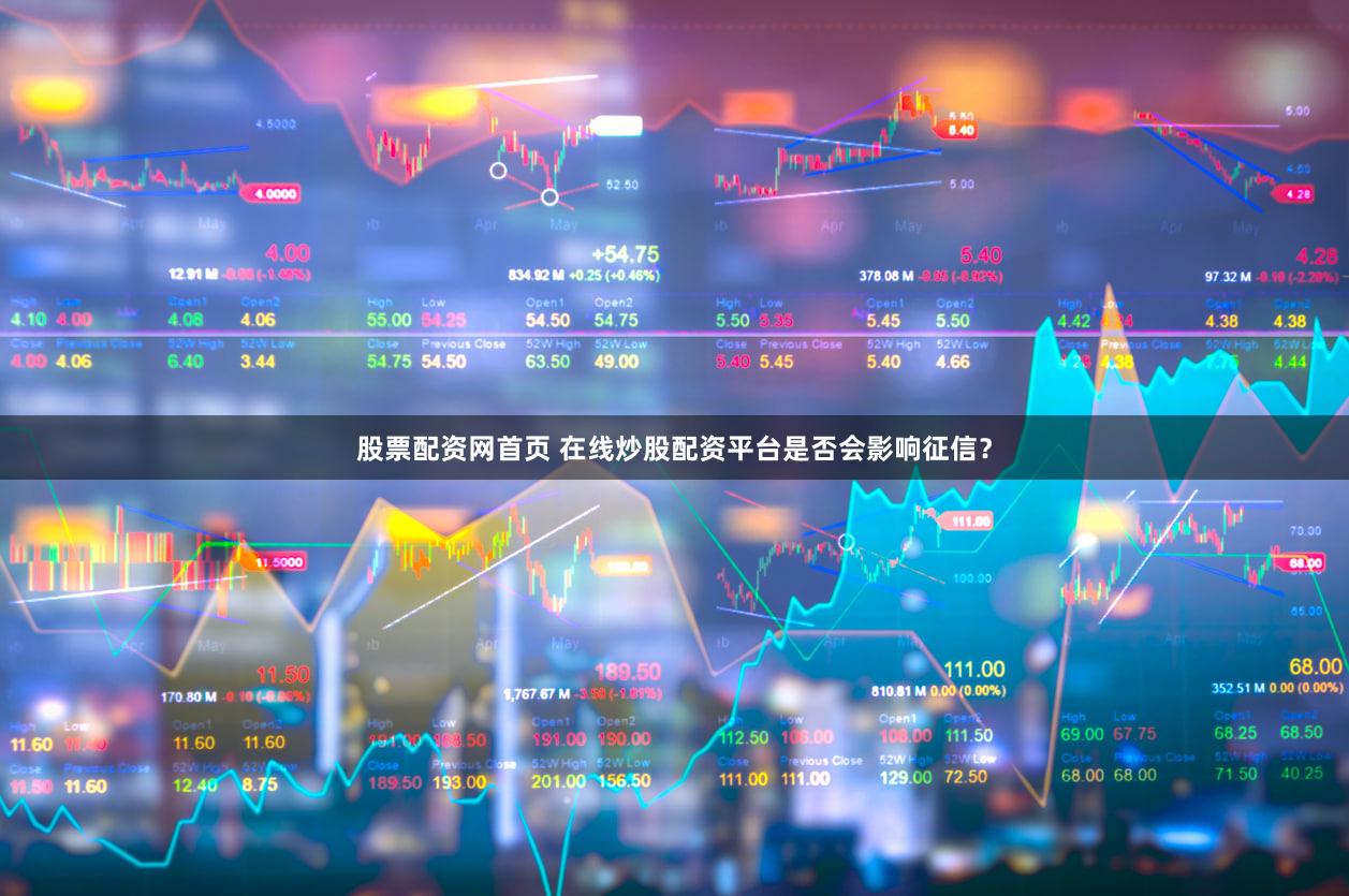 股票配资网首页 在线炒股配资平台是否会影响征信？
