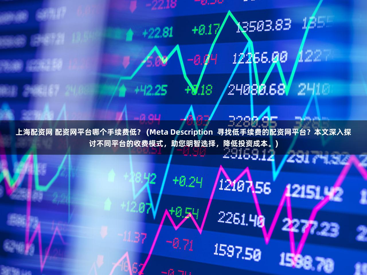 上海配资网 配资网平台哪个手续费低？ (Meta Description  寻找低手续费的配资网平台？本文深入探讨不同平台的收费模式，助您明智选择，降低投资成本。)