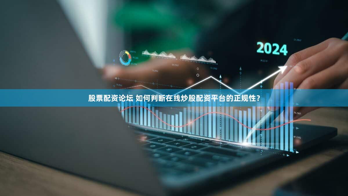 股票配资论坛 如何判断在线炒股配资平台的正规性？