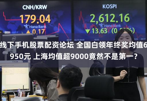 线下手机股票配资论坛 全国白领年终奖均值6950元 上海均值超9000竟然不是第一？