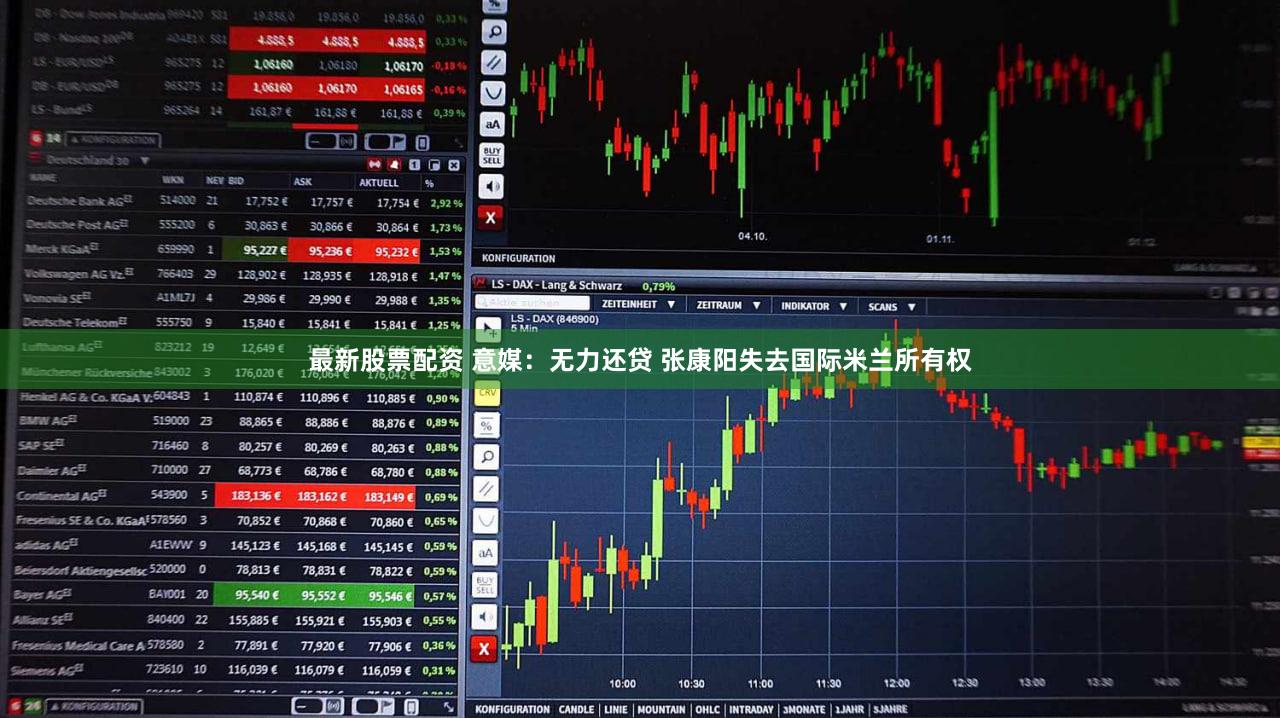 最新股票配资 意媒：无力还贷 张康阳失去国际米兰所有权