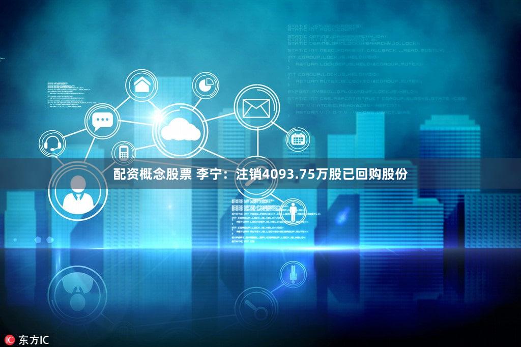 配资概念股票 李宁：注销4093.75万股已回购股份