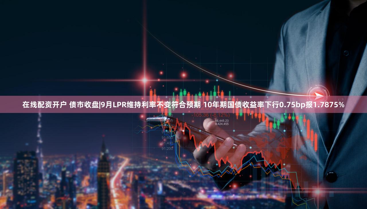 在线配资开户 债市收盘|9月LPR维持利率不变符合预期 10年期国债收益率下行0.75bp报1.7875%