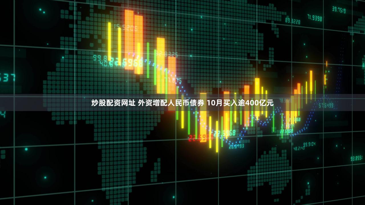 炒股配资网址 外资增配人民币债券 10月买入逾400亿元