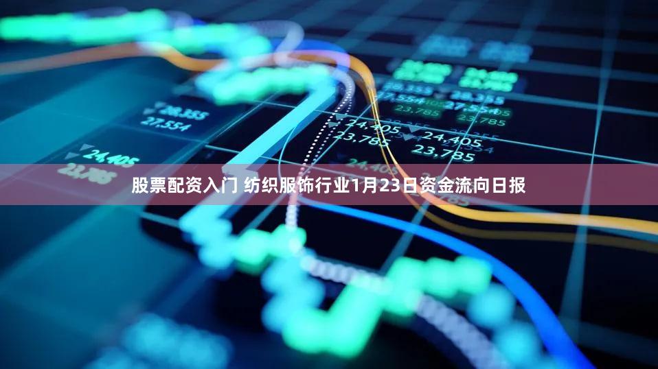股票配资入门 纺织服饰行业1月23日资金流向日报