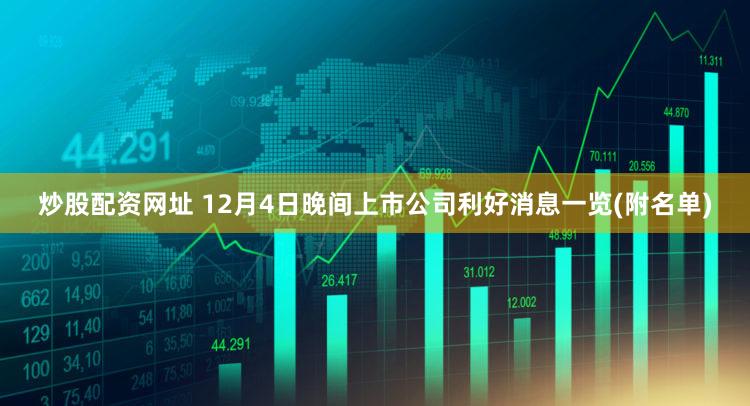 炒股配资网址 12月4日晚间上市公司利好消息一览(附名单)