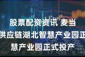 股票配资资讯 麦当劳中国供应链湖北智慧产业园正式投产