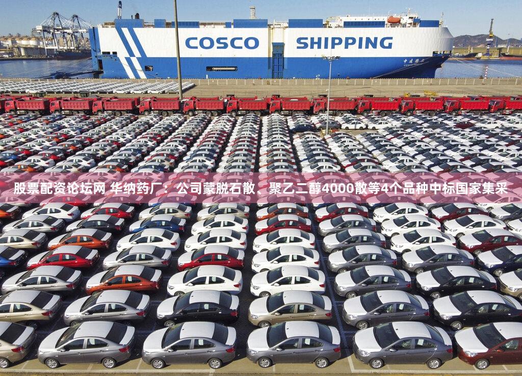 股票配资论坛网 华纳药厂：公司蒙脱石散、聚乙二醇4000散等4个品种中标国家集采