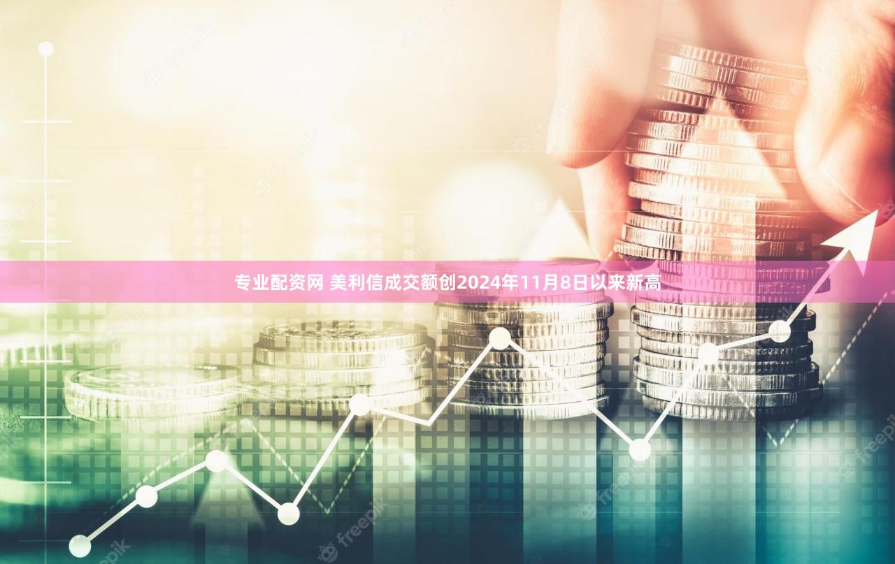 专业配资网 美利信成交额创2024年11月8日以来新高