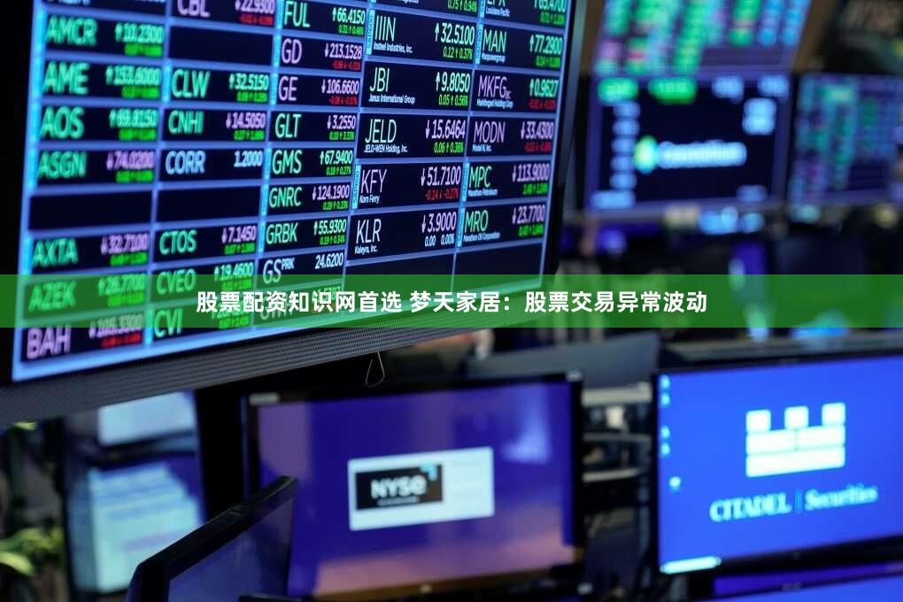 股票配资知识网首选 梦天家居：股票交易异常波动