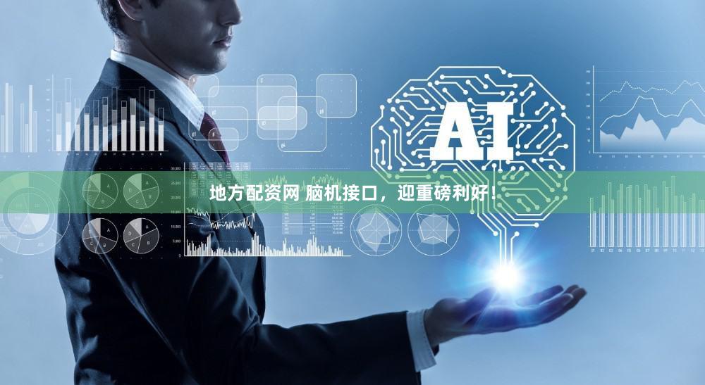 地方配资网 脑机接口，迎重磅利好！