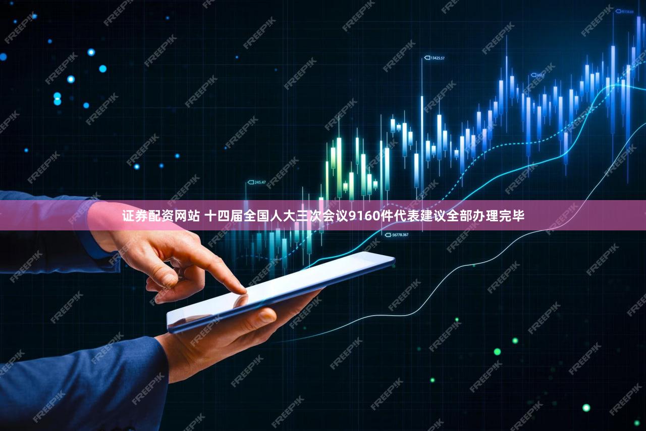 证券配资网站 十四届全国人大三次会议9160件代表建议全部办理完毕
