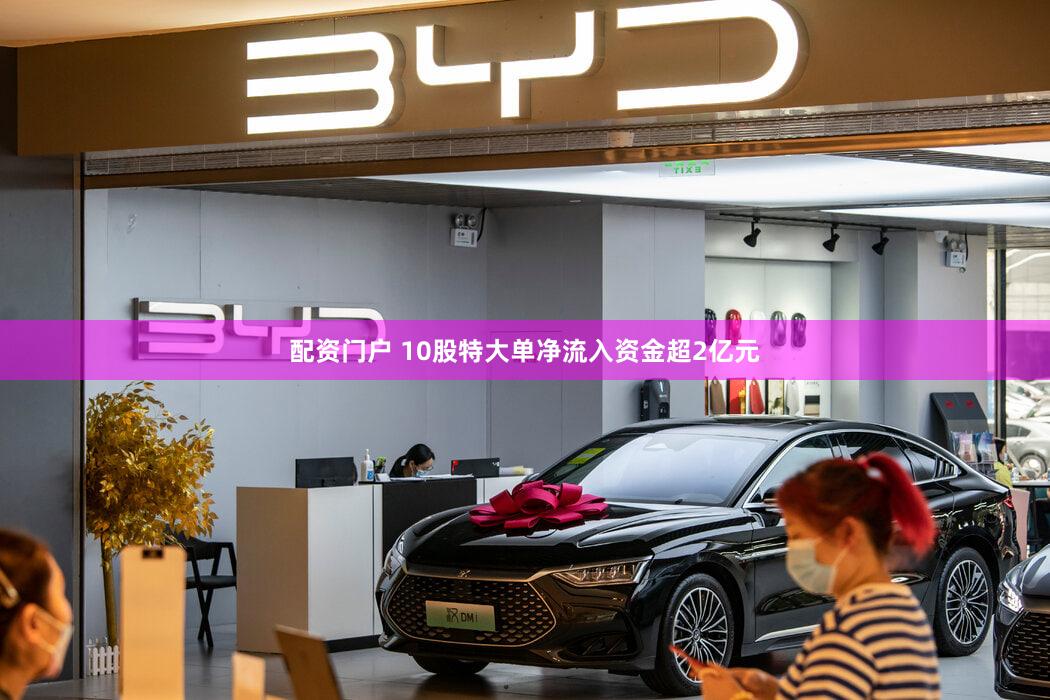 配资门户 10股特大单净流入资金超2亿元