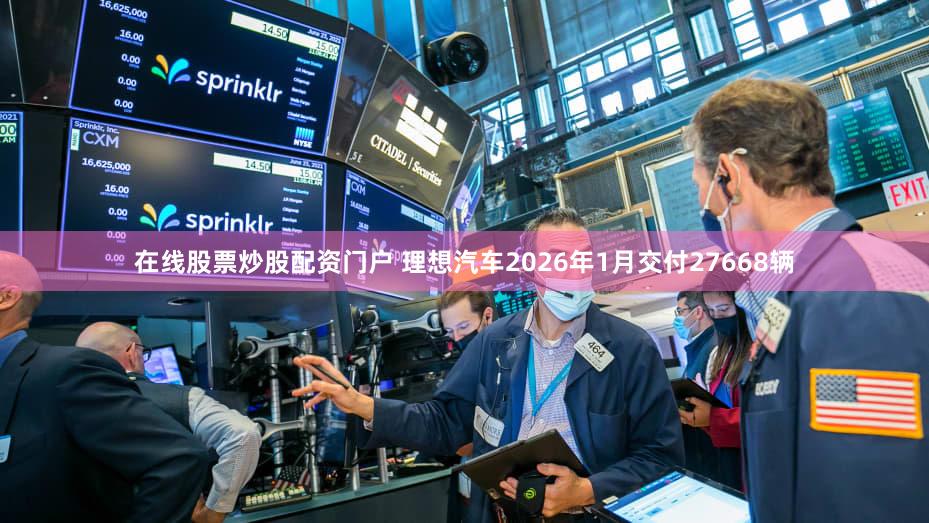 在线股票炒股配资门户 理想汽车2026年1月交付27668辆