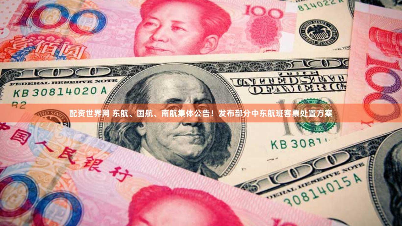 配资世界网 东航、国航、南航集体公告！发布部分中东航班客票处置方案