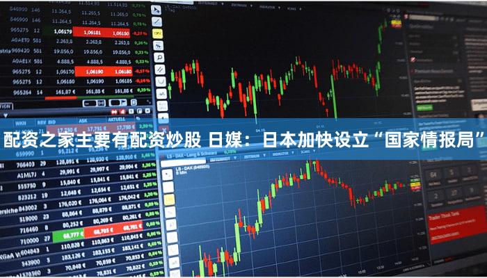 配资之家主要有配资炒股 日媒：日本加快设立“国家情报局”