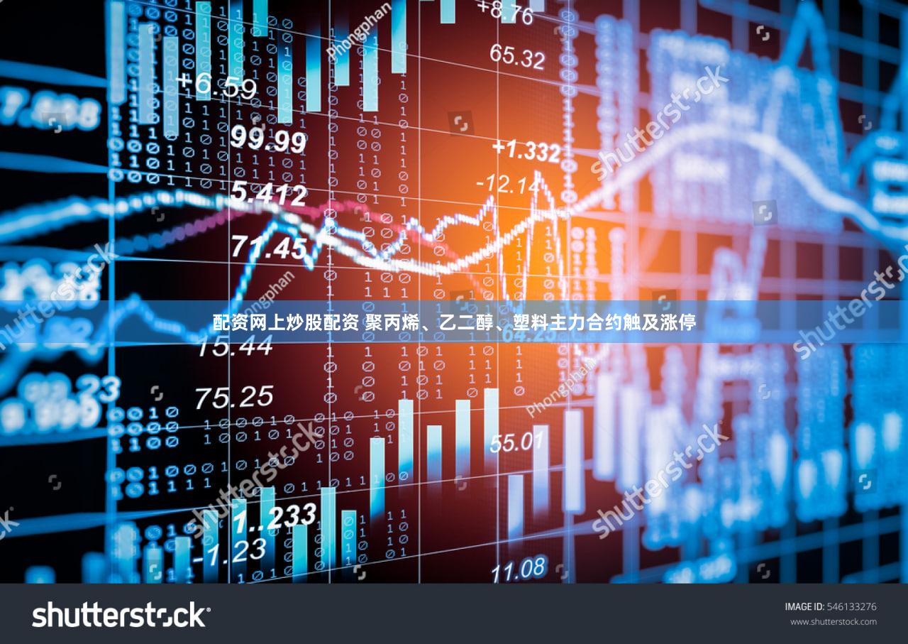 配资网上炒股配资 聚丙烯、乙二醇、塑料主力合约触及涨停