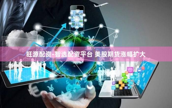 旺源配资-智选配资平台 美股期货涨幅扩大
