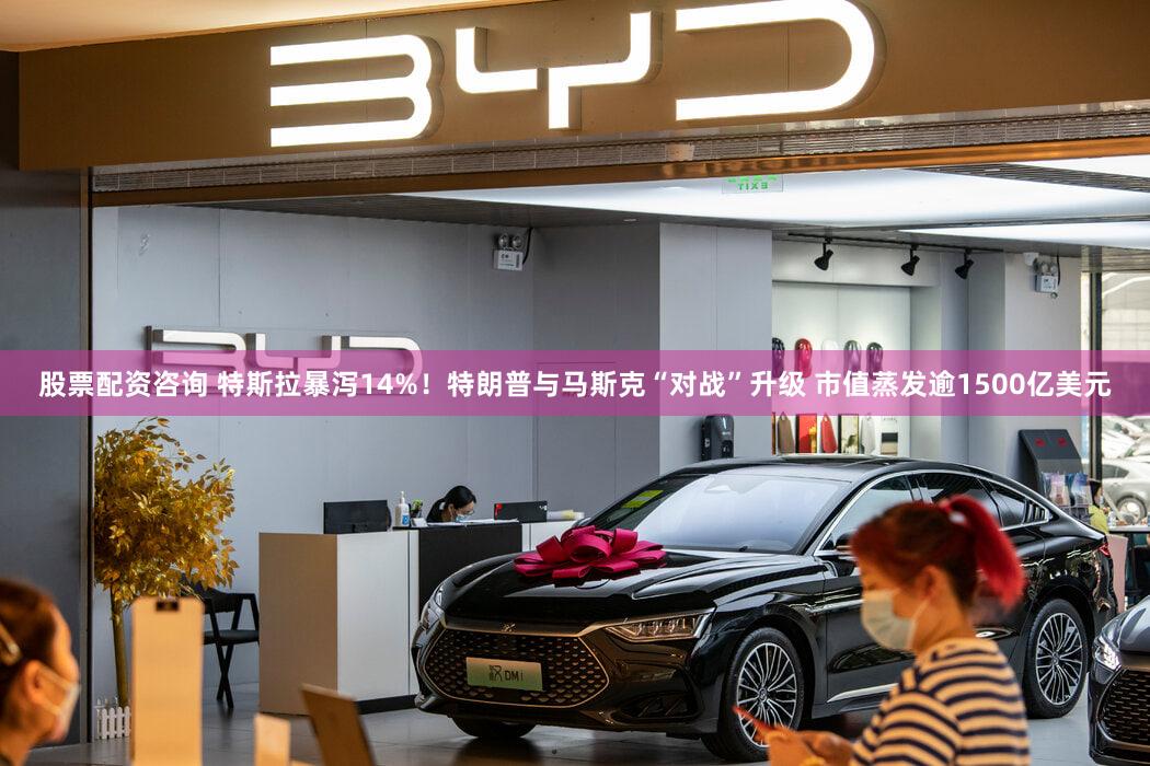 股票配资咨询 特斯拉暴泻14%！特朗普与马斯克“对战”升级 市值蒸发逾1500亿美元