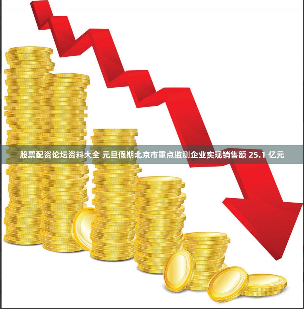 股票配资论坛资料大全 元旦假期北京市重点监测企业实现销售额 25.1 亿元
