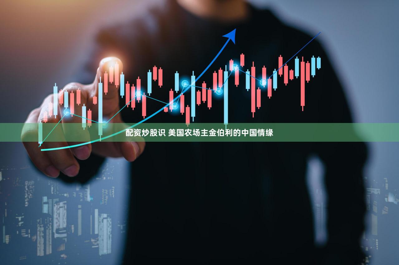 配资炒股识 美国农场主金伯利的中国情缘
